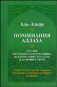 Поминания Аллаха: Из слов господина благочестивых, да благословит его Аллах и да приветствует: Аль-Азкар альмунтахаба мин калам саййид аль-абрар / Пер. с араб., прим. Нирша В. [мяг