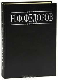Н. Ф. Федоров. Собрание сочинений в 4 томах. Том 1