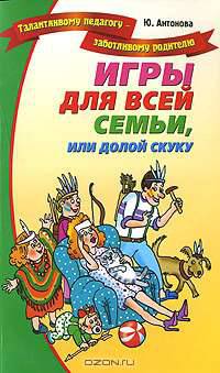 Игры для всей семьи, или долой скуку - (Серия: Талатливому педагогу-заботливому родителю)