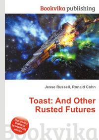 Toast: And Other Rusted Futures