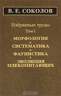 В. Е. Соколов. Избранные труды. В 2 томах. Том 1. Морфология, систематика, фаунистика, эволюция млекопитающих