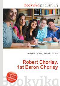 Robert Chorley, 1st Baron Chorley