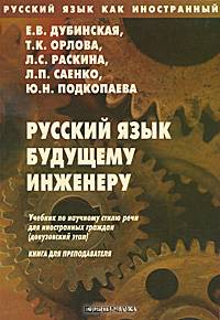 Русский язык как иностранный: Русский язык будущему инженеру: Учеб. по науч. стилю речи для иностр. граждан (довузовский этап): Кн. для преподавателя. - 3-е изд.