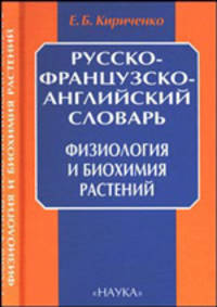 Русско-французско-английский словарь. Физиология и биохимия растений // Russian-French-English dictionary. Plant Physiology and Biochemistry // Вictionnaire Russe-Fran?ais-Anglais. Physiologie et biochimie v?g?tales