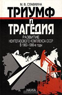 Триумф и трагедия. Развитие нефтегазового комплекса СССР в 1960-1980-е годы