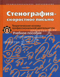 Стенография - скоростное письмо. Теоретические основы проф. деятельности: Учебное пособие