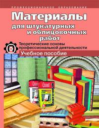 Материалы для штукатурных и облицовочных работ. Теоретические основы профессиональной деятельности. Учебное пособие