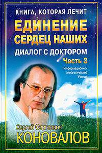 Единение сердец наших. Диалог с доктором: Ч. 3: Информационно-энергетическое Учение. [тв.]