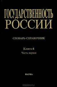 Государственность России. Словарь-справочник. Книга 6. Часть 1. А-Л