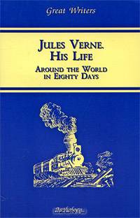 Jules Verne. His life. Around the world in eighty days / Жизнь Жюля Верна. Вокруг света в восемьдесят дней
