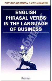 English Phrasal Verbs in the Language of Business.Для студентов и преподавателей экономических вузов