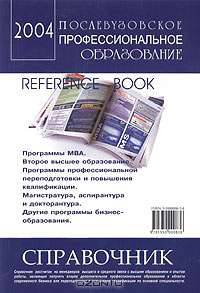 Послевузовское профессиональное образование 2004. Справочник (МВА, второе высшее образование, магистратура, аспирантура и докторантура, программы переподготовки и повышения квалификации, другие программы бизнес-образования)