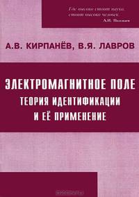 Электромагнитное поле. Теория идентификация и ее применение. 2-е изд. Кирпанев А.В., Лавров В.Я.