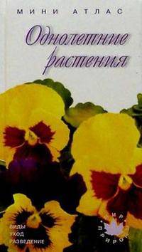 Однолетние растения. Виды, уход, разведение. Мини атлас - (Мир природы)