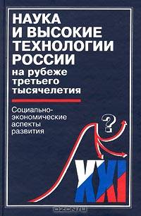Наука и высокие технологии России на рубеже третьего тысячелетия. Социально-экономические аспекты развития
