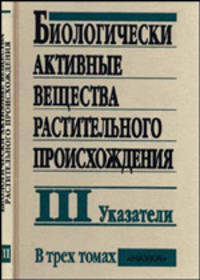 Биологически активные вещества растительного происхождения. В 3-х томах. Том 3. Указатели