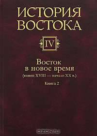 История Востока. В 6 томах. Том 4. Восток в новое время (конец XVIII - начало XX века). В 2 книгах. Книга 2