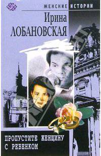 Пропустите женщину с ребенком: Роман - (Женские истории)