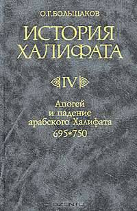 История Халифата. В 4 томах. Том 4. Апогей и падение арабского Халифата. 695-750