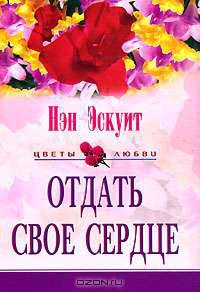 Отдать свое сердце: Роман / Пер. с англ. - (Цветы любви)