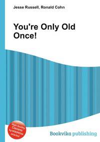 You're Only Old Once!