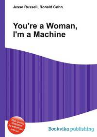 You're a Woman, I'm a Machine