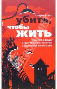 Убить, чтобы жить: Польский офицер между советским молотом и нацистской наковальней / Пер. с англ. Игоревского Л.А. - (За линией фронта. Военная история)