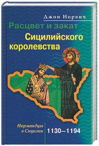 Расцвет и закат Сицилийского королевства: Нормандцы в Сицилии: 1030-1194 гг. / Пер. с англ. Игоревского Л.А.