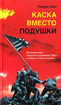 Каска вместо подушки: Воспоминания морского пехотинца США о войне на Тихом океане / Пер. с англ. Лисогорского С.В. - (За линией фронта)