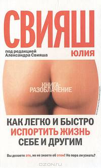 Как легко и быстро испортить жизнь себе и другим: Книга-разоблачение / Под ред. А.Г. Свияша. - (Пси-фактор)
