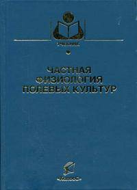 Частная физиология полевых культур: Учебное пособие для вузов (Серия "Учебники и учебные пособия для студентов высших учебных заведений")