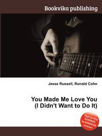 You Made Me Love You (I Didn't Want to Do It)