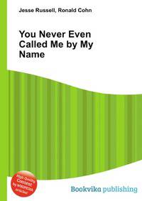 You Never Even Called Me by My Name