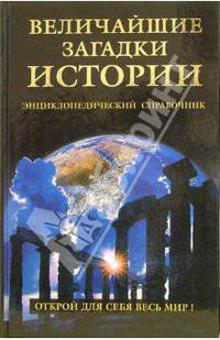 Величайшие загадки истории: Между прошлым и будущим; Неведомые миры; Уроки древних ...: Энциклопедический справочник - (Величайшие)