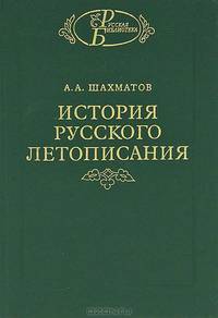 История русского летописания. Том 1. Повесть временных лет и древнейшие русские летописные своды. Книга 1. Разыскания о древнейших русских летописных сводах
