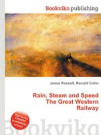 Rain, Steam and Speed The Great Western Railway