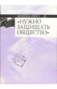 Нужно защищать общество: Курс лекций, прочитанных в Коллеж де Франс в 1975-1976 учебном году