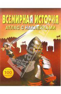 Всемирная история: Атлас с наклейками: Более 100 цветных наклеек внутри / Пер. с англ. Виниченко В.; худ. Ларкум А.
