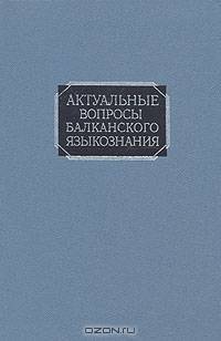 Актуальные вопросы балканского языкознания