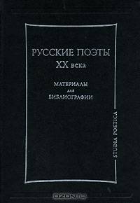 Русские поэты ХХ века: Материалы для библиографии - (Studia Poetica)