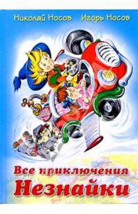 Все приключения Незнайки: Роман-сказка, повесть, рассказы