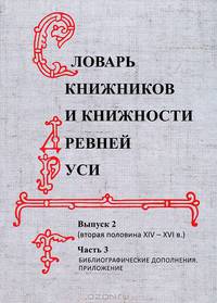 Словарь книжников и книжности Древней Руси. Выпуск 2. Вторая половина XIV-ХVI вв. В 3 частях. Часть 3. Библиографические дополнения. Приложение