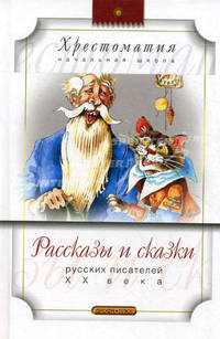 Рассказы и сказки русских писателей XX века - (Хрестоматия. Начальная школа)