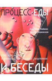 Процесс еды и беседы. 100 кулинарных и интеллектуальных рецептов