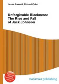 Unforgivable Blackness: The Rise and Fall of Jack Johnson