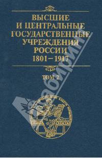 Высшие и центральные государственные учреждения России. 1801-1917. В 4-х томах. Том 2. Центральные государственные учреждения