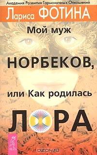 Мой муж – Норбеков, или Как родилась ЛОРА - (Серия "Академия Развития Гармоничных Отношений")