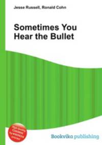 Sometimes You Hear the Bullet