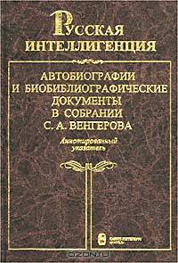 Русская интеллигенция: Автобиографии и биобиблиографические документы в собрании С.А. Венгерова Русская интеллигенция. Автобиографии и биобиблиографические документы в собрании С.А