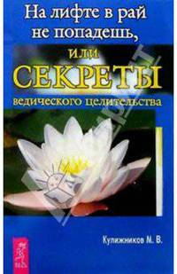 На лифте в рай не попадешь, или Секреты ведич. целительства